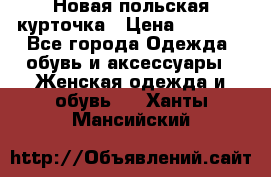 Новая польская курточка › Цена ­ 2 000 - Все города Одежда, обувь и аксессуары » Женская одежда и обувь   . Ханты-Мансийский